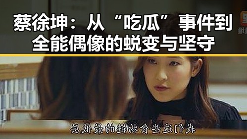蔡徐坤：从“吃瓜”事件到全能偶像的蜕变与坚守